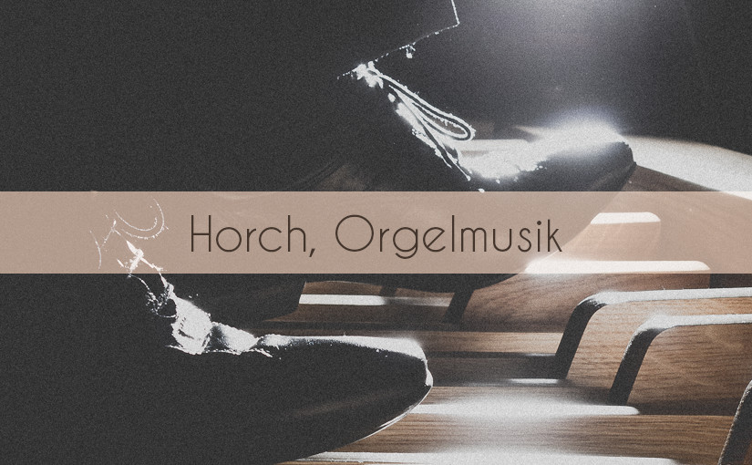 Horch, Orgelmusik